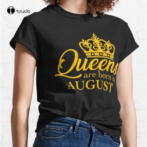 New Queens Are Born In August Classic T-Shirt Cotton Tee Shirt Woman Women Girl