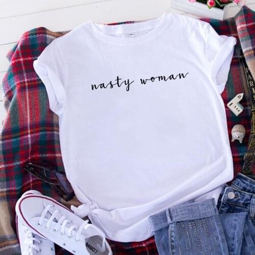 Nasty Women Summer T Shirt Women Short Sleeve Tshirts Cotton Women O-neck Loose Tee Shirt Femme Black White Camisetas Mujer Top