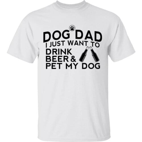Dog Dad I just want to drink beer & pet my dog T-Shirt