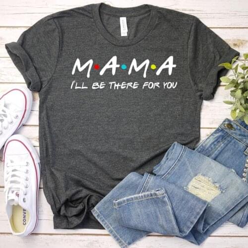 Mama Mommy I'll be there for you Mother Shirt Mom Fashion Graphic Short Sleeve Top Tees Cotton O Neck Harajuku Drop shipping