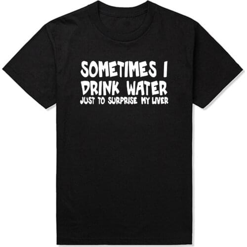 Sometimes I Drink Water Just To Surprise My Liver Funny T Shirt Men Short Sleeve Printed Cotton Cartoon T-shirt Tops