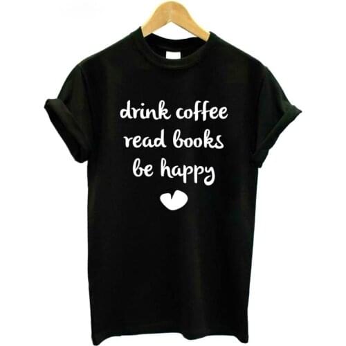 DRINK COFFEE READ BOOKS Be Happy Print Tshirt Casual Cotton Hipster Funny T Shirt For Girl Top aesthetic quote Tee Tumblr K690