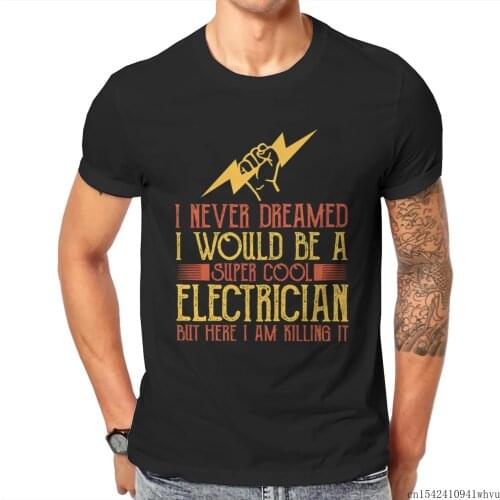 I NEVER DREAMED I WOLLD BE A SIPER COOL ELECTRICIAN BIIT HERE I AM HILLING IT Men T Shirt Unisex Lycra O-neck Casual Size M-5XL