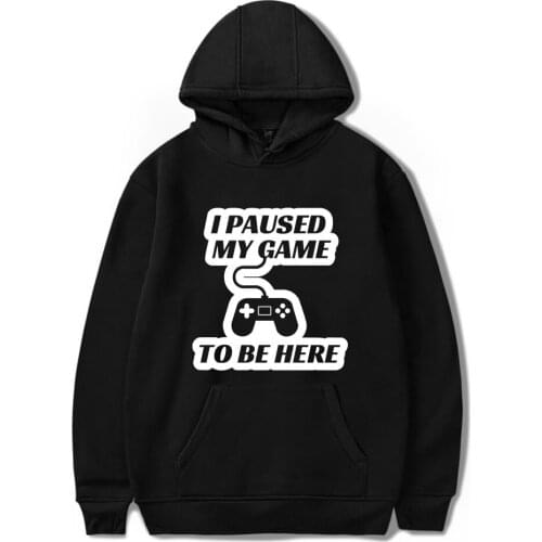 New Print I Paused My Game To Be Here Hoodies Sweatshirt Women Men Harajuku Hoodie Autumn Winter Streetwear Hip Hop Sweatshirts