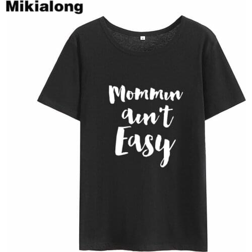 Mikialong Mommin Ain't Easy Print T Shirt Women 2018 Summer Short Sleeve Tumblr Women Tshirt 100%cotton Loose Tee Shirt Femme