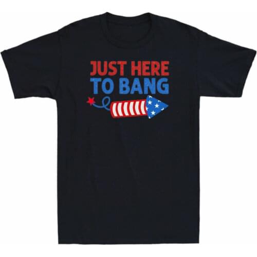 Just Here To Bang Shirt Independence Day 4th Of July Funny Fireworks Men T-Shirt