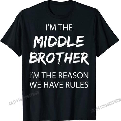 Middle Brother Im Reason We Have Rules Funny Siblings T-Shirt Men Cotton Tops Shirts For Men Casual Top T-Shirts Printed On Sale