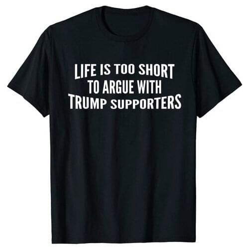 Life Is Too Short To Argue With Trump Supporters Vote T-Shirt