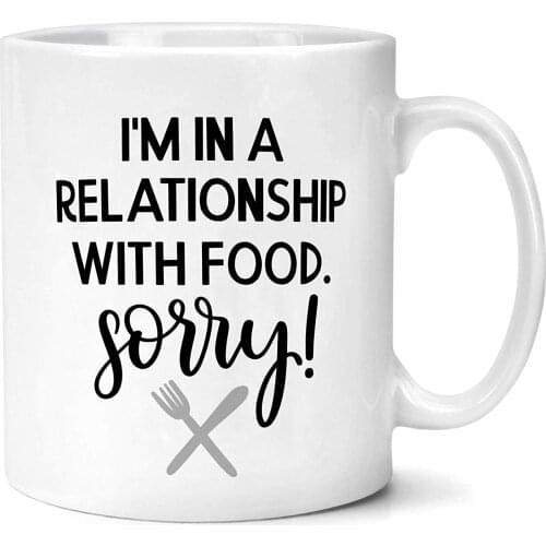 I'm In A Relationship with Food Sorry Mug Funny Food Pun Boyfriend Girlfriend Gift Mug