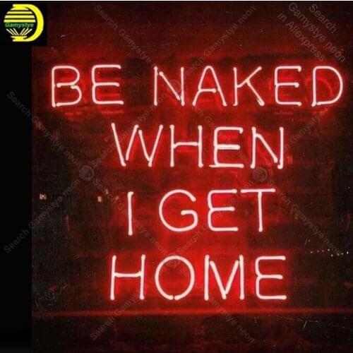 Neon Sign for Be Naked When I get Home Neon Bulb sign handcraft Home real glass neon signboard Decorate Hotel light Professional