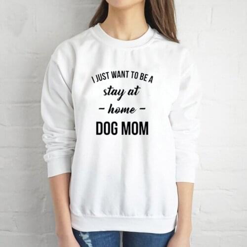 I just want to be a stay at home dog mom sweatshirt women fashion mother days gift grunge tumblr tops dog lover Pullovers K070