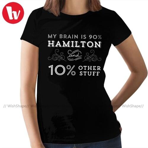Musical Theatre T-Shirt My Brain Is 90% Hamilton T Shirt Short Sleeve Graphic Women tshirt Cotton Ladies Tee Shirt