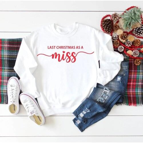 Last Christmas as a Miss Sweatshirt Funny O-Neck Fashion Clothing Grunge Hoodies Merry Christmas Holiday gift Jumper Top Outfits