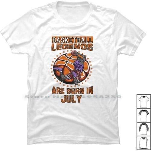 Basketball Legends Are Born In July T Shirt 100% Cotton Streetball Gift Idea Surprise Greeting Birthday Born In Legend Basket