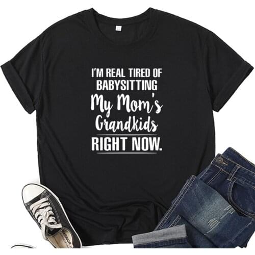 New T-shirt I Am Real Tired Of Babysitting T Shirt Personality Women Printed Tee Letter Street Casual Breathable Comfortable