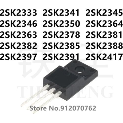10PCS 2SK2333 2SK2341 2SK2345 2SK2346 2SK2350 2SK2364 2SK2363 2SK2378 2SK2381 2SK2382 2SK2385 2SK2388 2SK2397 2SK2391 2SK2417
