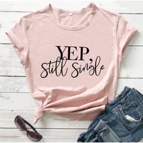 Yep Still Single Valentines Day Shirt New Arrival Womens Funny Casual 100%Cotton Health Material T-Shirt Valentines Gift