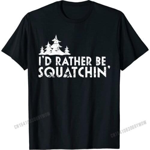 I'd Rather Be Squatchin' Shirt, Funny Sasquatch Bigfoot Gift Printed On Tops Tees for Men Cotton T Shirt Casual Graphic
