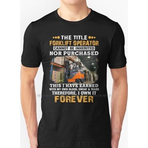 The Title Forklift Operator Cannot Be Inherited Nor Purchased T Shirt 100% Pure Cotton Forklift Driver I Am A Forklift Operator