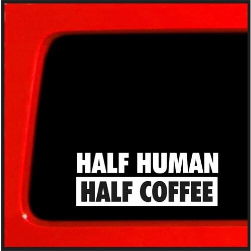Half Human, Half Coffee - Vinyl bumper sticker / decal funny 17.5cm