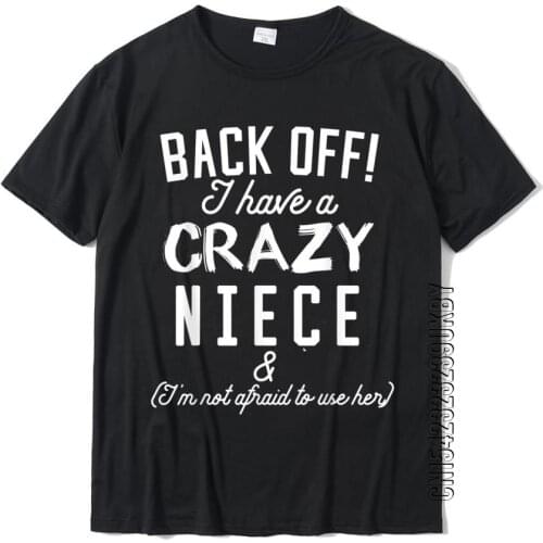 Funny Aunt Uncle T-Shirt Back Off I Have A Crazy Niece Cool Geek Tops T Shirt New Coming Cotton Men T Shirt