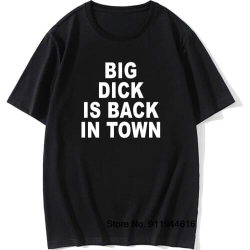 Funny Big Dick Is Back In Town Graphic T-Shirt Mens Summer Style Vintage Short Sleeves Normal Streetwear T Shirts