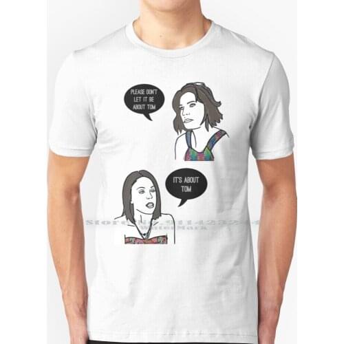 Tom T Shirt 100% Pure Cotton Real Housewives New York Rhony Bethenny Frankel Luann Delesseps Its About Tom Reality Tv Womens