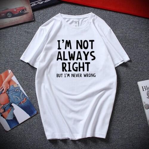 I'm Not Always Right But I'm Never Wrong Funny T shirt Top Summer Fashion Camiseta masculina Cotton Short Sleeve Tee shirt homme