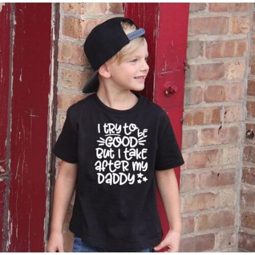 Funny Kids Summer T-shirt I Try To Be Good But I Take After My Daddy Children Fashion Short Sleeve Tee Shirt Tops Casual Outfit