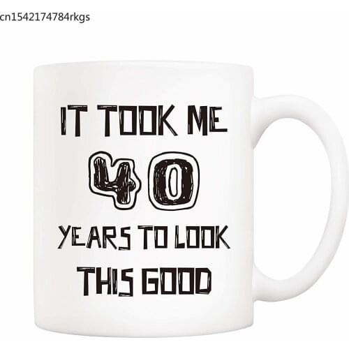 Funny Coffee Mug, It Took Me 40 Years to Look This Good, Novelty Ceramic Cups 11 Oz, Unique Birthday and Holiday Gifts