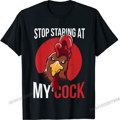 Stop Staring At My Cock Shirt Chicken Pun For Men Woman Camisas Men Tops Shirts Fashionable Design Cotton Male T Shirts Custom