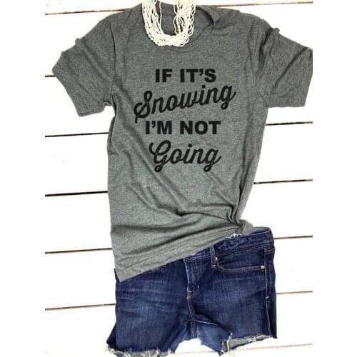 If Its Snowing I'm Not Going I hate winter Funny Winter slogan unisex women fashion grunge tees cotton casual tumblr goth tops