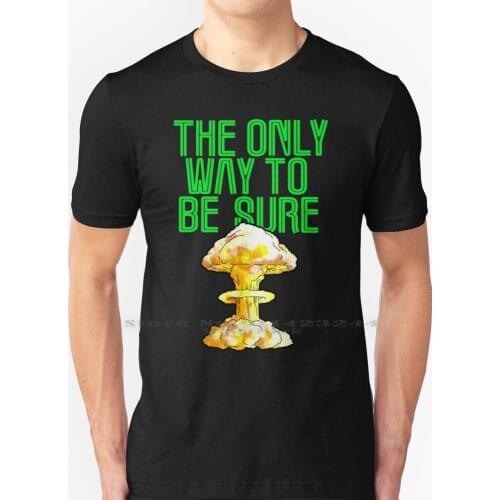 Its The Only Way To Be Sure T Shirt 100% Pure Cotton James Cameron Colonial Marines Nuke