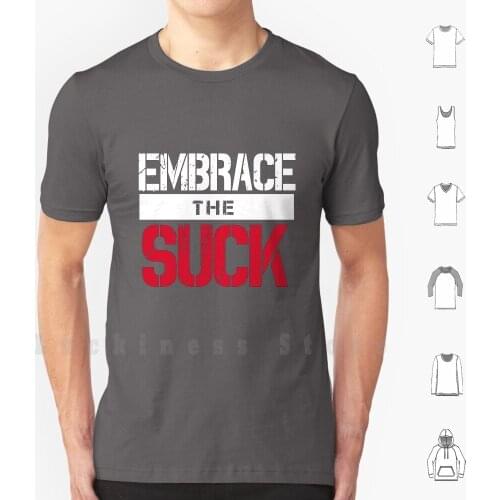 Embrace The Suck ( V1 ) T Shirt DIY Cotton Big Size S-6xl Military Volunteer Army Navy Air Force Coast Guard Marine Corps
