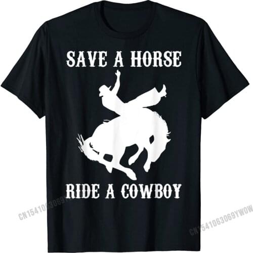 Save A Horse Ride A Cowboy T-Shirt Funny Saying Sarcastic Men Cotton Tops Shirts For Men Printed On Tshirts Funny