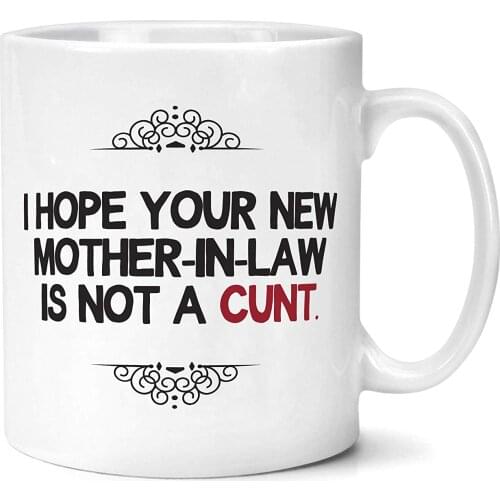 Hope Your New Mother In Law Is Not A Cu*t Mug
