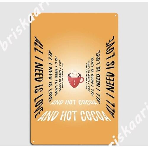 All I Need Is Love And Hot Cocoa Metal Plaque Poster Poster Garage Club Club Party Vintage Tin sign Poster
