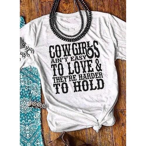Cowgirls ain't easy to love They're harder to hold Printed New Arrival Womens Summer Funny Casual 100%Cotton T-Shirt