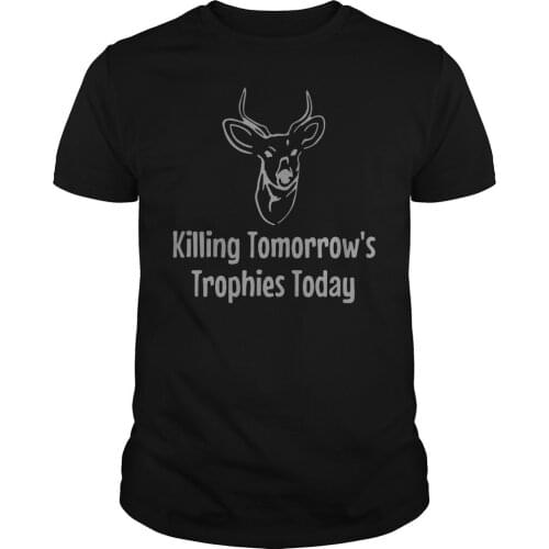 Killing Tomorrows Trophies Today. Funny Hunting Deer T-Shirt. Summer Cotton O-Neck Short Sleeve Mens T Shirt New S-3XL