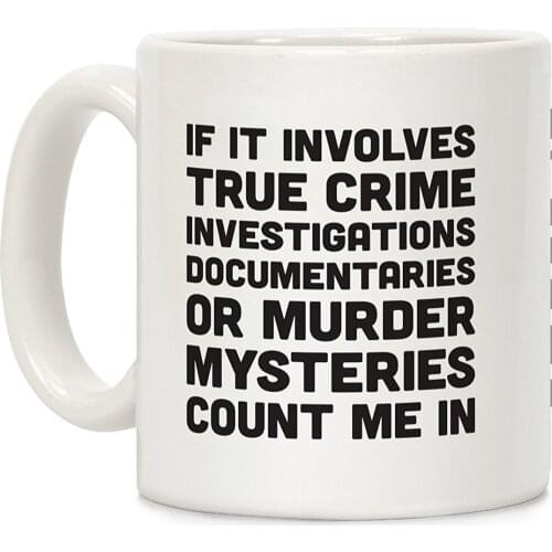 If It Involves True Crime Count Me In White 11 Ounce Ceramic Coffee Mug