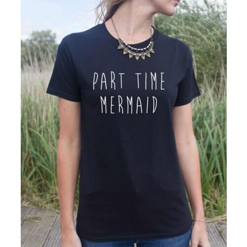 Part Time Mermaid Letters Women Tshirts Cotton Casual Funny t Shirt For Lady Top Tee Black White Gray Drop Ship H-113