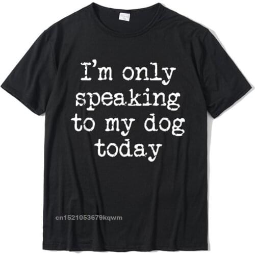 Funny Antisocial Only Speaking To My Dog Today Gift Tshirt Casual Tops & Tees For Men Cotton Tshirts Unique Company
