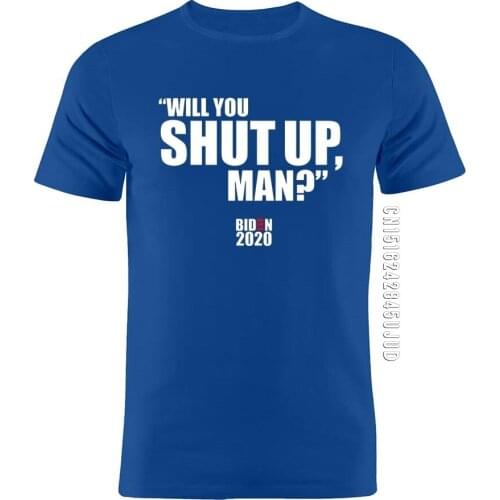 Pure Cotton Unisex T Shirt Will You Shut Up Man Biden 2020 Biden Trump Debate Funny Quote Artwork Man Birthday Gift Tee Shirts