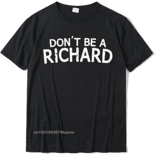 Dont Be A Richard Sarcastic Joke Funny Saying Meme T-Shirt Cotton Top T-Shirts For Men Slim Fit Tops T Shirt Coupons Birthday