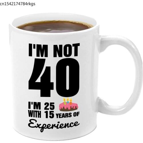 I'm Not 40 I'm 25 with 15 Years Experience Premium 11oz Coffee Mug Gift