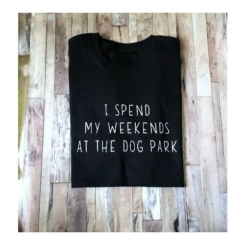 I Spend My Weekends At The Dog Park T-Shirt Dog Mom Weekend Tumblr Tee Casual Girl Lover Dog Harajuku Top Fashion Clothing Shirt