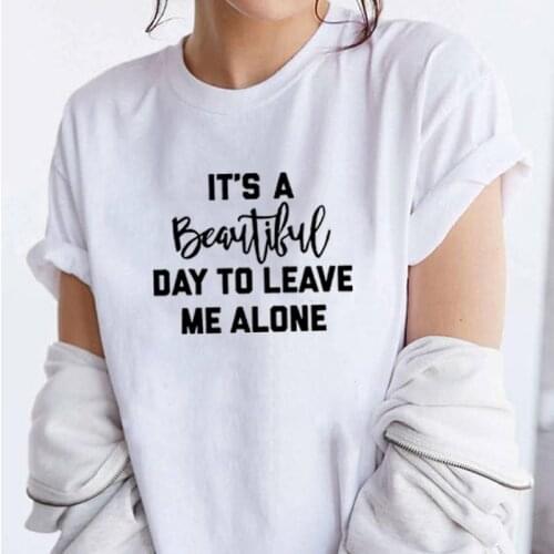 Its A Beautiful Day To Leave Me Alone Print Tee Shirt Femme O-neck Short Sleeve Cotton T Shirt Women Loose T Shirts Women Tops
