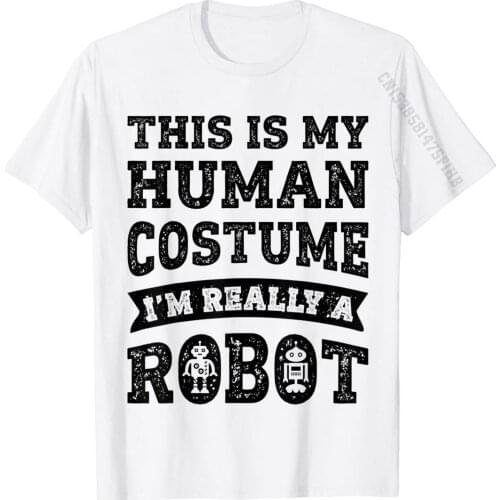This Is My Human Costume I'm Really A Robot Funny Engineer T-Shirt Cotton T Shirt Printing Dominant Simple Style T Shirt