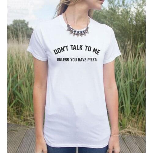 Don't Talk To Me Unless You Have Pizza Women Tshirt Cotton Casual Shirt For Lady White Black Top Tee Big Size Hipster HH203-486