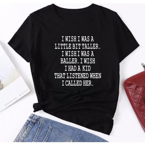 I Wish I Was A Little Bit Taller Letter Print Funny Women T Shirt O Neck Shirt for Ladies Clothes 2021 New Summer Loose Tee Top